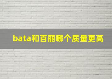 bata和百丽哪个质量更高