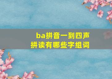 ba拼音一到四声拼读有哪些字组词