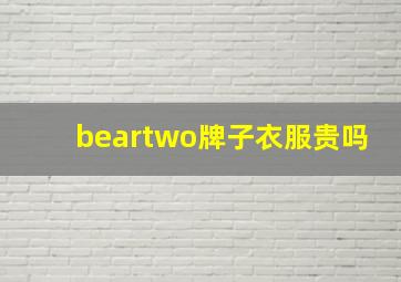 beartwo牌子衣服贵吗