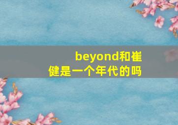 beyond和崔健是一个年代的吗