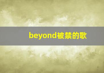 beyond被禁的歌