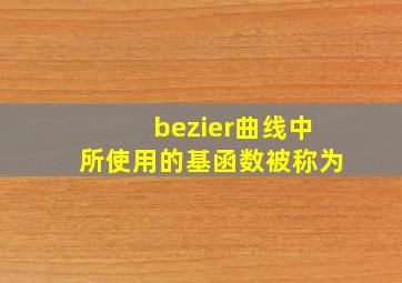 bezier曲线中所使用的基函数被称为