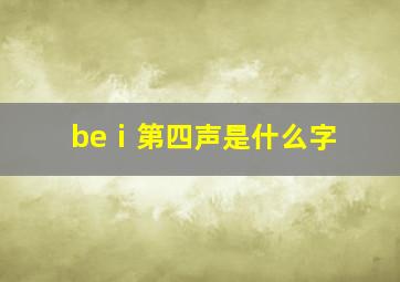 beⅰ第四声是什么字