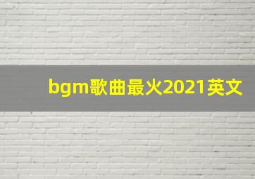 bgm歌曲最火2021英文