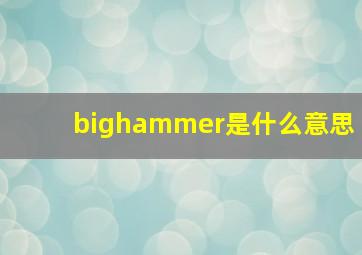 bighammer是什么意思