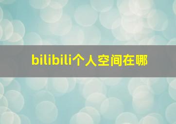 bilibili个人空间在哪