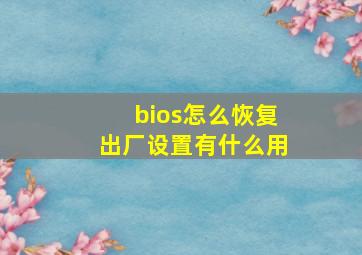 bios怎么恢复出厂设置有什么用