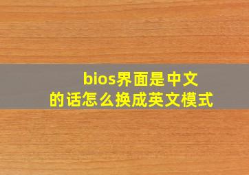 bios界面是中文的话怎么换成英文模式