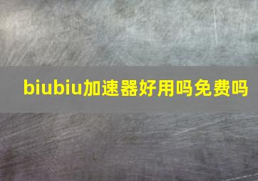 biubiu加速器好用吗免费吗