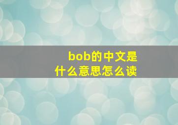 bob的中文是什么意思怎么读