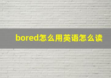 bored怎么用英语怎么读