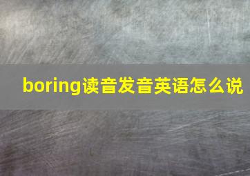 boring读音发音英语怎么说