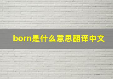 born是什么意思翻译中文