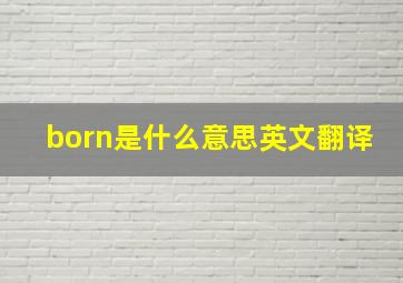 born是什么意思英文翻译