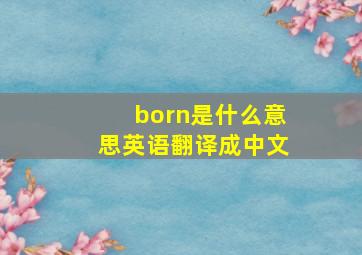 born是什么意思英语翻译成中文