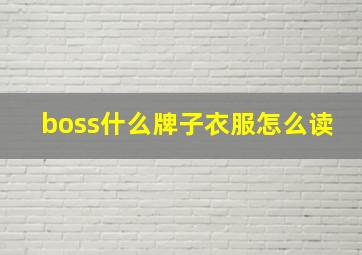 boss什么牌子衣服怎么读