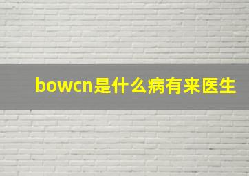 bowcn是什么病有来医生