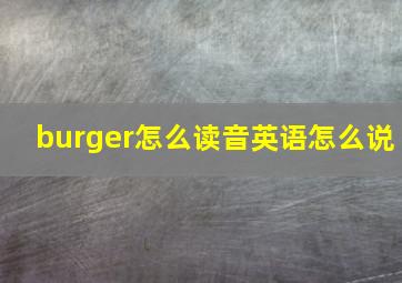 burger怎么读音英语怎么说