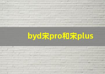 byd宋pro和宋plus