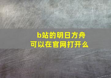 b站的明日方舟可以在官网打开么