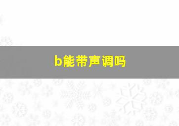 b能带声调吗