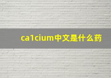 ca1cium中文是什么药