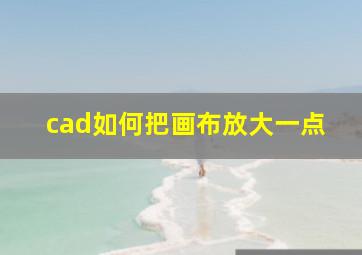 cad如何把画布放大一点