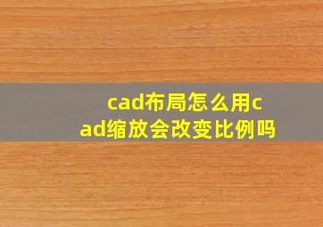 cad布局怎么用cad缩放会改变比例吗