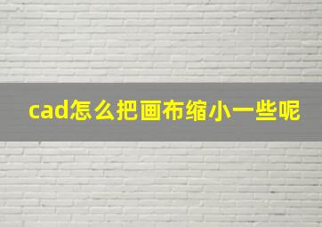 cad怎么把画布缩小一些呢