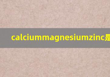 calciummagnesiumzinc是什么药