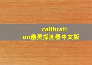 calibration幽灵探测器中文版