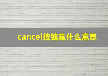 cancel按键是什么意思