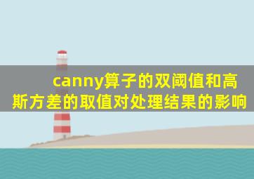 canny算子的双阈值和高斯方差的取值对处理结果的影响