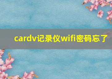 cardv记录仪wifi密码忘了