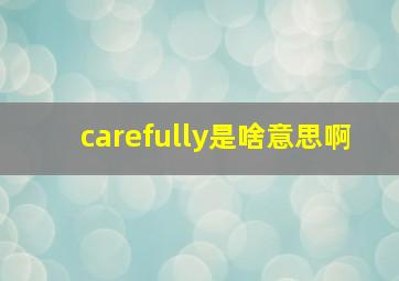 carefully是啥意思啊