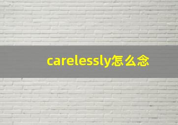 carelessly怎么念