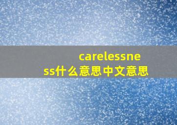 carelessness什么意思中文意思