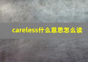 careless什么意思怎么读