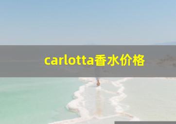 carlotta香水价格