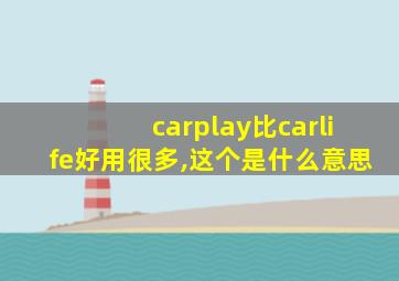 carplay比carlife好用很多,这个是什么意思