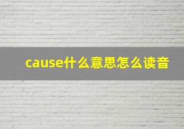 cause什么意思怎么读音