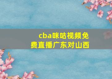 cba咪咕视频免费直播广东对山西