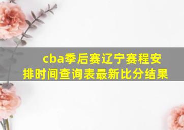 cba季后赛辽宁赛程安排时间查询表最新比分结果