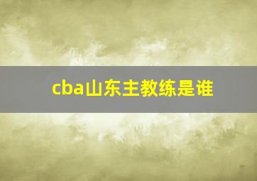 cba山东主教练是谁