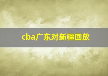 cba广东对新疆回放