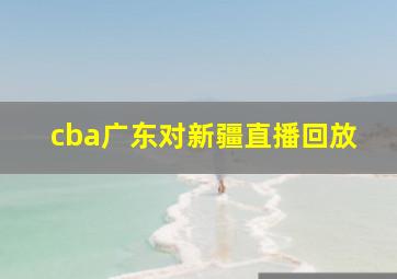 cba广东对新疆直播回放