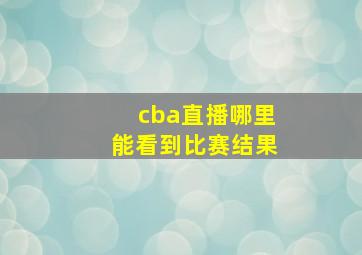 cba直播哪里能看到比赛结果