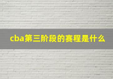 cba第三阶段的赛程是什么