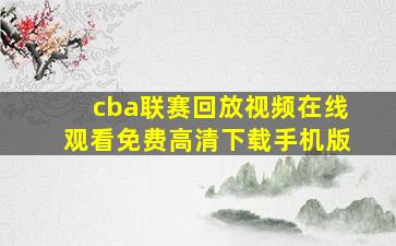 cba联赛回放视频在线观看免费高清下载手机版