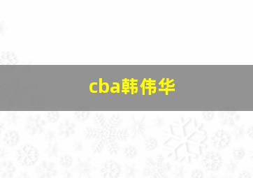 cba韩伟华